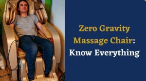 Zero Gravity Massage Chair: Know Everything